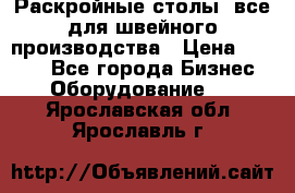 Раскройные столы, все для швейного производства › Цена ­ 4 900 - Все города Бизнес » Оборудование   . Ярославская обл.,Ярославль г.